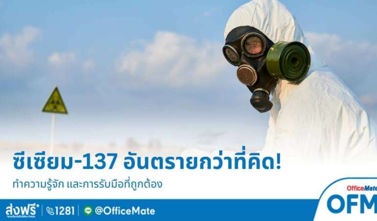 ทำความรู้จัก! ซีเซียม 137 และแนวทางป้องกันอันตราย_OfficeMate