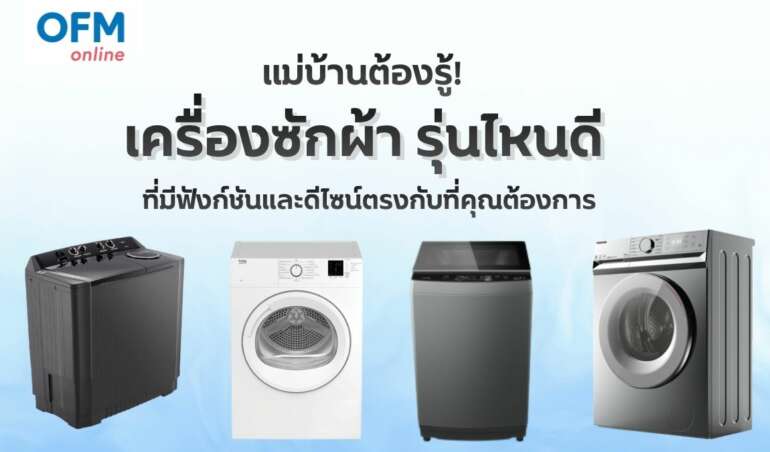 แม่บ้านต้องรู้ เครื่องซักผ้ารุ่นไหนดี ที่มีฟังก์ชั่นและดีไซน์ตรงกับที่คุณต้องการ