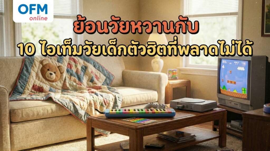 ย้อนวัยหวานกับ 10 ไอเท็มวัยเด็กตัวฮิตที่พลาดไม่ได้